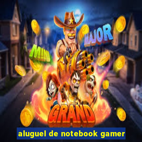 aluguel de notebook gamer